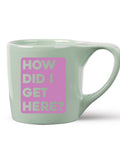 Pretty Alright Goods - How Did I Get Here Coffee Mug - Main Street Roasters