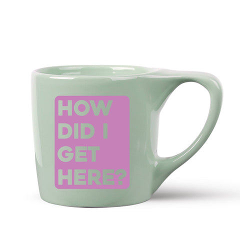 Pretty Alright Goods - How Did I Get Here Coffee Mug - Main Street Roasters